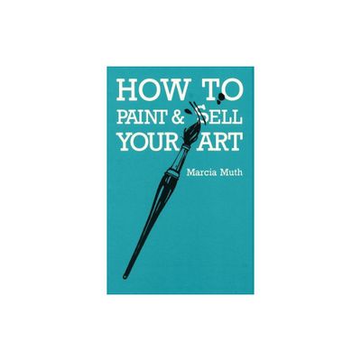 How To Paint & Sell Your Art - by Marcia Muth (Paperback)