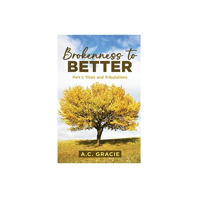 Brokenness to Better - by A C Gracie (Paperback)