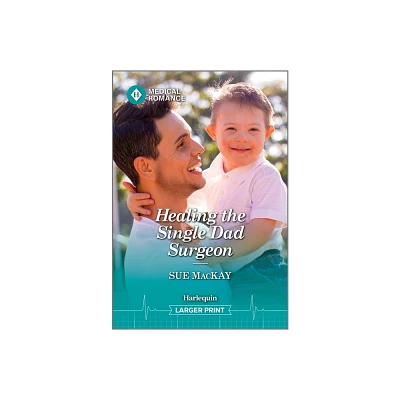 Healing the Single Dad Surgeon - Large Print by Sue MacKay (Paperback)