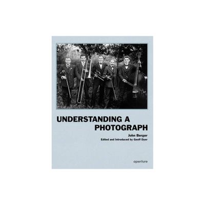 John Berger: Understanding a Photograph - (Hardcover)