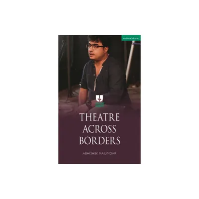 Theatre Across Borders - (Theatre Makers) by Abhishek Majumdar (Hardcover)