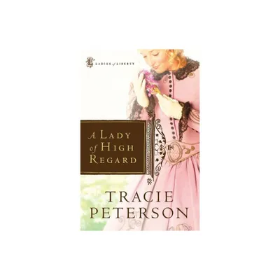 A Lady of High Regard - (Ladies of Liberty) by Tracie Peterson (Paperback)