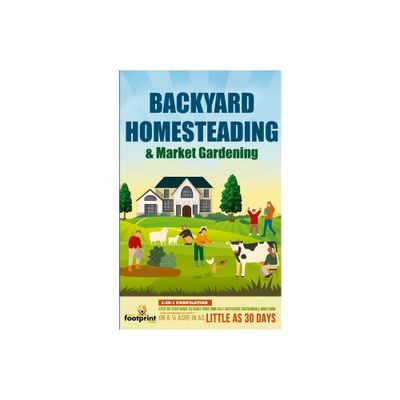 Backyard Homesteading & Market Gardening - by Small Footprint Press (Paperback)