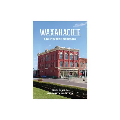 Waxahachie Architecture Guidebook - by Ellen Beasley & Margaret Culbertson (Paperback)