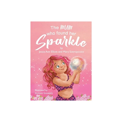 The Mum Who Found Her Sparkle - by Jessie Ann Elliott & Mary Sotiropoulos (Paperback)