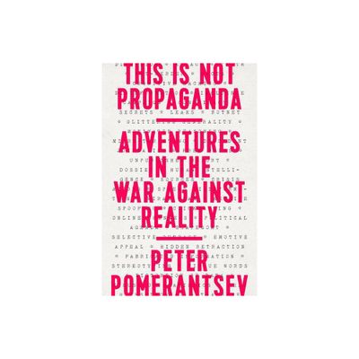 This Is Not Propaganda - by Peter Pomerantsev (Paperback)