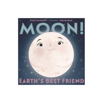 Moon! Earths Best Friend - (Our Universe) by Stacy McAnulty (Hardcover)