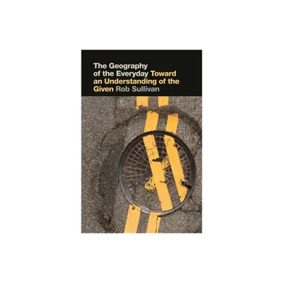 The Geography of the Everyday - by Robert Sullivan (Paperback)