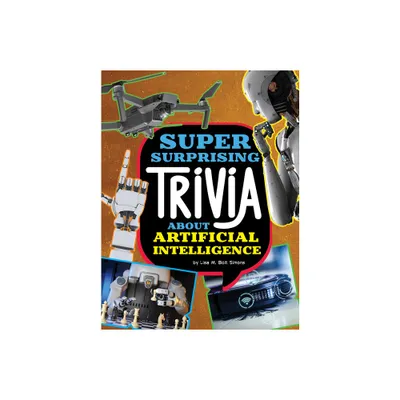 Super Surprising Trivia about Artificial Intelligence - (Super Surprising Trivia You Cant Resist) by Lisa M Bolt Simons (Paperback)