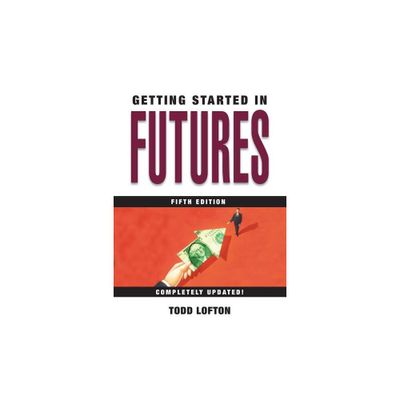 Getting Started in Futures - (Getting Started In...) 5th Edition by Todd Lofton (Paperback)