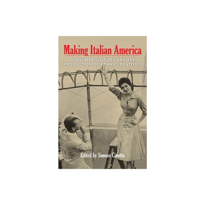 Making Italian America - (Critical Studies in Italian America) by Simone Cinotto (Paperback)