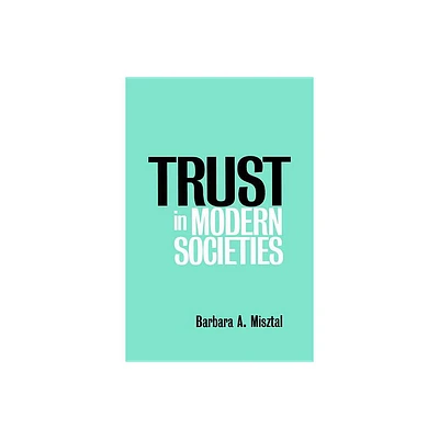 Trust in Modern Societies - by Barbara Misztal (Paperback)