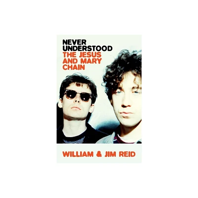 Never Understood - by William Reid & Jim Reid (Hardcover)