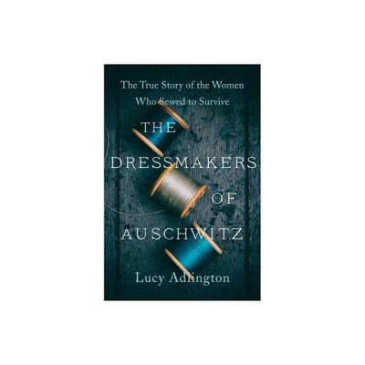 The Dressmakers of Auschwitz - by Lucy Adlington (Paperback)