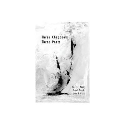 Three Chapbooks / Three Poets - by Rodger Moody & Carol Durak & John Peter Harn (Paperback)