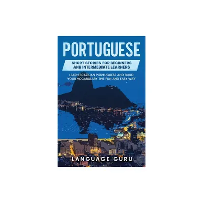 Portuguese Short Stories for Beginners and Intermediate Learners - by Language Guru (Paperback)