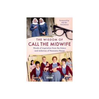 The Wisdom of Call the Midwife - by Heidi Thomas (Hardcover)