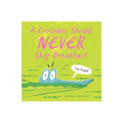 A Crocodile Should Never Skip Breakfast - by Colleen Larmour (Hardcover)