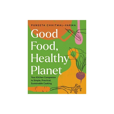 Good Food, Healthy Planet - by Puneeta Chhitwal-Varma (Hardcover)