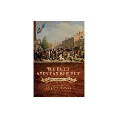 Early American Republic - (Uncovering the Past: Documentary Readers in American History) by Sean Patrick Adams (Paperback)