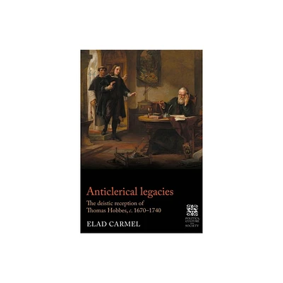 Anticlerical Legacies - (Politics, Culture and Society in Early Modern Britain) by Elad Carmel (Hardcover)