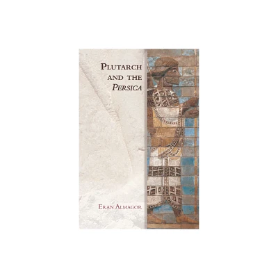 Plutarch and the Persica - (Edinburgh Studies in Ancient Persia) by Eran Almagor (Paperback)