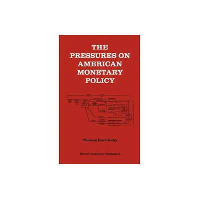 The Pressures on American Monetary Policy - by Thomas Havrilesky (Hardcover)