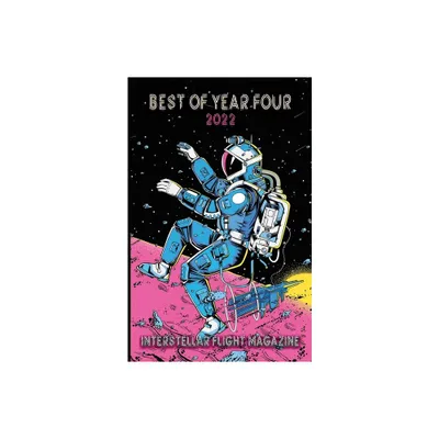 Interstellar Flight Magazine Best of Year Four - (Interstellar Flight Magazine Anthology) by Holly Walrath (Paperback)