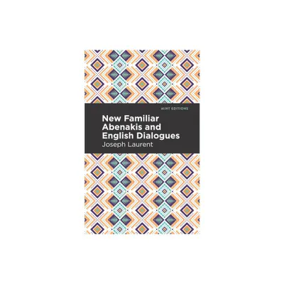 New Familiar Abenakis and English Dialogues - (Mint Editions (Native Stories, Indigenous Voices)) by Abenakis Chief Joseph Laurent (Paperback)