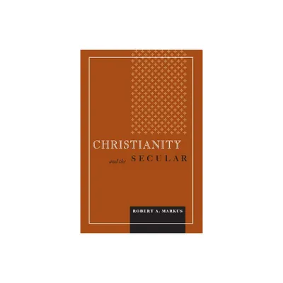 Christianity and the Secular - (Blessed Pope John XXIII Lecture Theology and Culture) by Robert A Markus (Paperback)