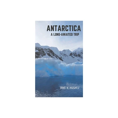 Antarctica a Long-Awaited Trip - by Jane N Hughes (Paperback)