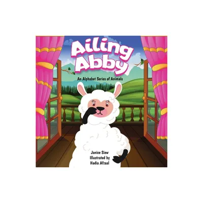 Ailing Abby - (Alphabet Animals) by Janice Siew (Paperback)