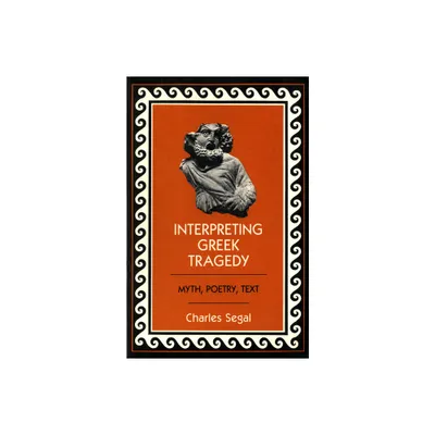 Interpreting Greek Tragedy - by Charles Segal (Paperback)