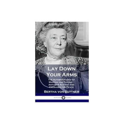 Lay Down Your Arms - by Bertha Von Suttner (Paperback)