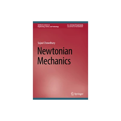 Newtonian Mechanics - (Synthesis Lectures on Engineering, Science, and Technology) by Sujaul Chowdhury (Hardcover)