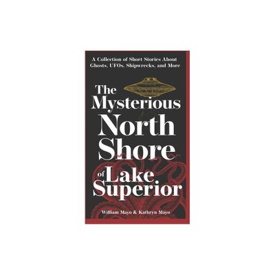 The Mysterious North Shore of Lake Superior - (Hauntings, Horrors & Scary Ghost Stories) 2nd Edition by William Mayo & Kathryn Mayo (Paperback)