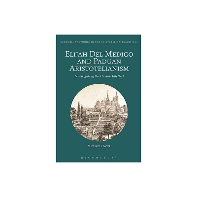 Elijah del Medigo and Paduan Aristotelianism - (Bloomsbury Studies in the Aristotelian Tradition) by Michael Engel (Paperback)