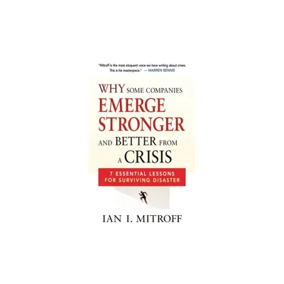 Why Some Companies Emerge Stronger and Better from a Crisis - by Ian I Mitroff (Paperback)