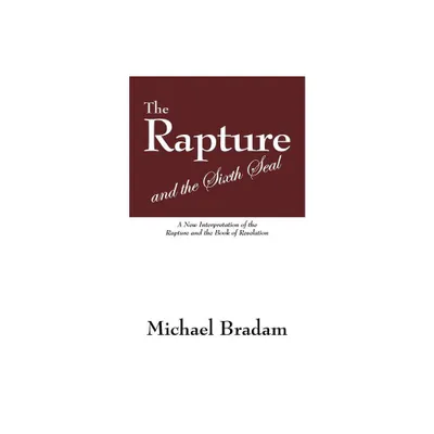 The Rapture and the Sixth Seal - by Michael Bradam (Paperback)