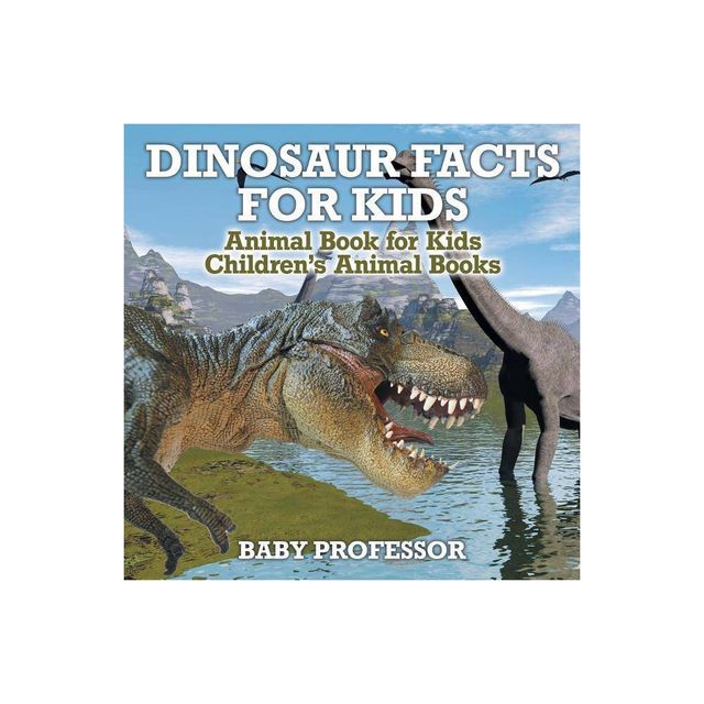 Dinosaur Facts for Kids - Animal Book for Kids Childrens Animal Books - by Baby Professor (Paperback)