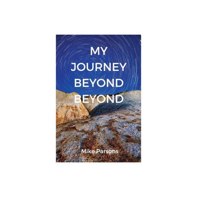 My Journey Beyond Beyond - (The Restoration of All Things) by Mike Parsons (Paperback)