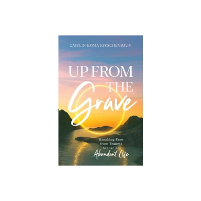 Up from the Grave - by Caitlin Emma Kirschenbaum (Paperback)