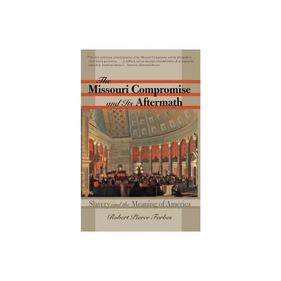 The Missouri Compromise and Its Aftermath - by Robert Pierce Forbes (Paperback)