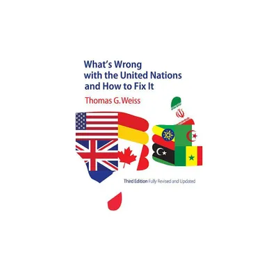 Whats Wrong with the United Nations and How to Fix It - (Whats Wrong?) 3rd Edition by Thomas G Weiss (Paperback)