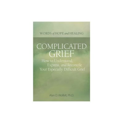 Complicated Grief: - (Words of Hope and Healing) by Alan Wolfelt (Paperback)