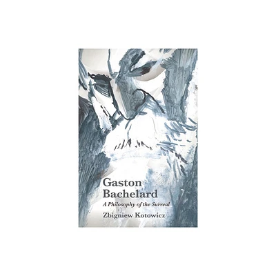 Gaston Bachelard: A Philosophy of the Surreal - by Zbigniew Kotowicz (Paperback)