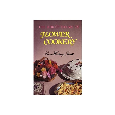 The Forgotten Art of Flower Cookery - by Leona Woodring Smith (Paperback)