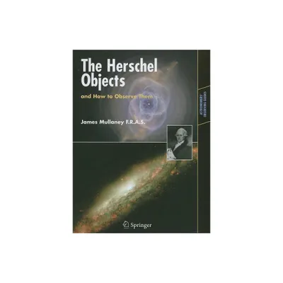 The Herschel Objects and How to Observe Them - (Astronomers Observing Guides) by James Mullaney (Paperback)