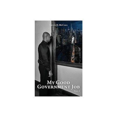 My Good Government Job Vol 1 - by Kevin D McCall (Hardcover)