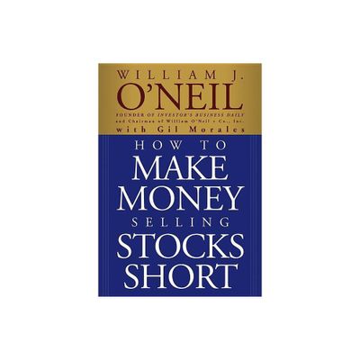 How to Make Money Selling Stocks Short - (Wiley Trading) Annotated by William J ONeil & Gil Morales (Paperback)